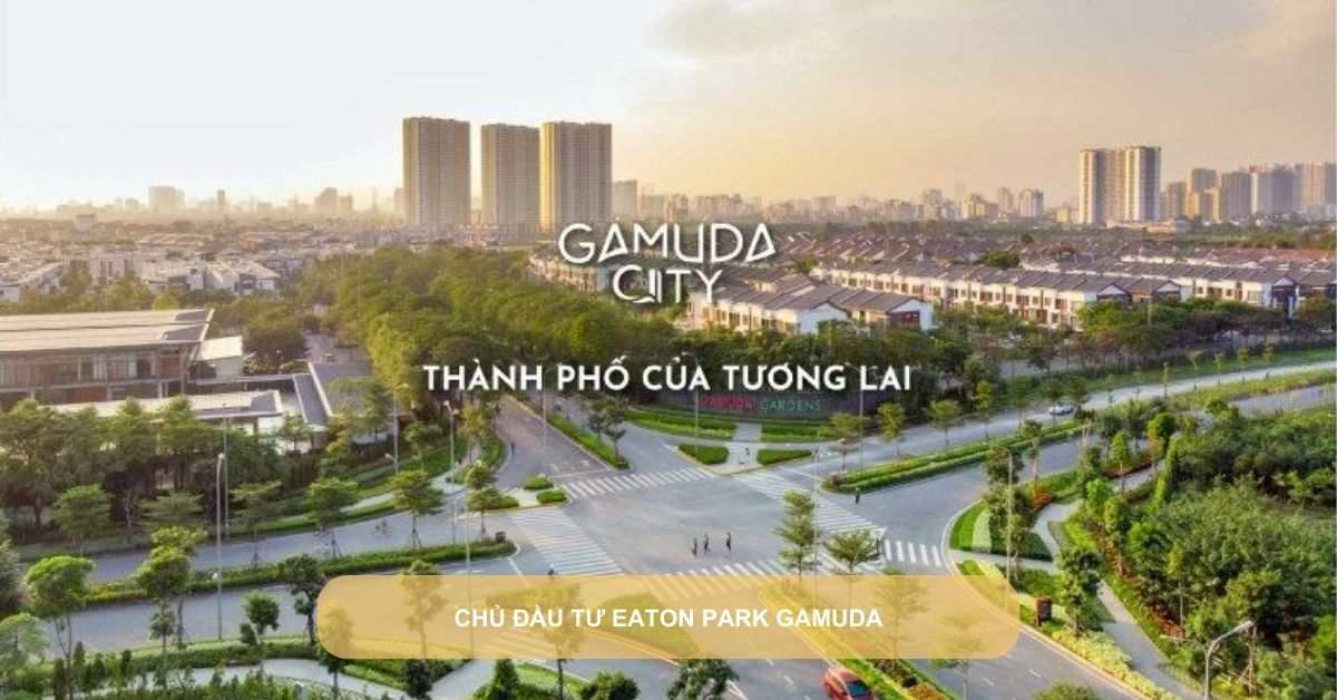 chu dau tu eaton park gamuda